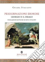 Peregrinazioni eroiche. Giorgio e il drago, fondazioni mitiche ed epici sviluppi