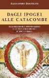 Dagli ipogei alle catacombe. Organizzazione e funzionamento dei cimiteri sotterranei in epoca romana libro di Bertolino Alessandro