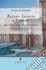 Balnea, lavacra e thermae. Edifici termali dell'antica Roma. Evidenze archeologiche e fonti classiche libro