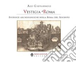 Vestigia di Roma. Evidenze archeologiche nella Roma del Seicento. Con Carta geografica ripiegata