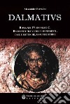 Dalmatius. Roma nel IV secolo d. C. Racconto tra vicoli e monumenti, case e botteghe, uomini e storie libro di Bertolino Alessandro