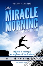 The miracle morning per imprenditori. Migliora te stesso per migliorare il tuo business libro