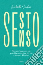 Sesto senso. Riconosci le persone che potrebbero complicarti la vita e impara a difenderti libro