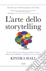 L'arte dello storytelling. In che modo lo storytelling può attirare clienti, influenzare il pubblico e trasformare la tua azienda libro