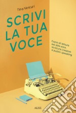 Scrivi la tua voce. Corso di lettura ad voce, scrittura creativa e public speaking libro