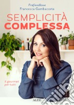 Semplicità complessa. Il gourmet per tutti libro