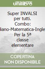 Super INVALSI per tutti. Combo: Italiano-Matematica-Inglese. Per la 5ª classe elementare libro