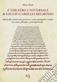 Il Theatro Universale di Giulio Camillo Delminio. Dall'inedito manoscritto genovese a nuove prospettive critiche fra storia, filosofia e contemporaneità libro