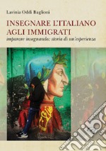 Insegnare l'italiano agli immigrati. Imparare insegnando: storia di un'esperienza