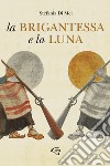 La brigantessa e la luna libro di Di Mei Stefania