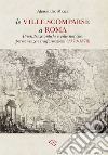 Le ville scomparse a Roma. Preesistenze antiche e ville storiche: permanenze e trasformazioni (1570-1870) libro di Mazza Alessandro