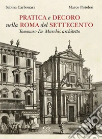 Pratica e decoro nella Roma del Settecento. Tommaso De Marchis architetto libro