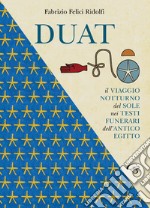 Duat. Il viaggio notturno del Sole nei testi funerari dell'Antico Egitto libro