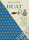 Duat. Il viaggio notturno del Sole nei testi funerari dell'Antico Egitto libro