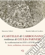 Il castello di Carbognano residenza di Giulia Farnese. Le trasformazioni tra il XV e il XVII secolo. Storia, architettura, decorazioni pittoriche libro