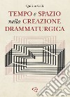 Tempo e spazio nella creazione drammaturgica libro di Galli Quirino