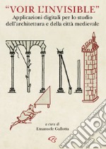 «Voir l'invisible». Applicazioni digitali per lo studio dell'architettura e della città medievale libro