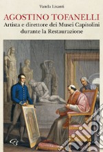 Agostino Tofanelli. Artista e direttore dei Musei Capitolini durante la Restaurazione