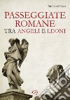 Passeggiate romane tra angeli e leoni libro