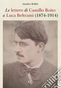 Le lettere di Camillo Boito a Luca Beltrami (1874-1914) libro