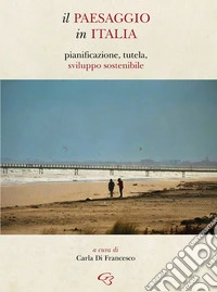 Il paesaggio in Italia. Pianificazione, tutela, sviluppo sostenibile libro