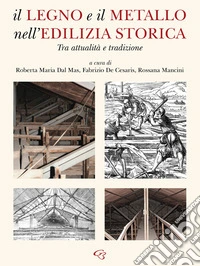 Il legno e il metallo nell'edilizia storica. Tra attualità e tradizione libro