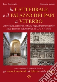 La cattedrale e il Palazzo di Papi a Viterbo. Nuovi dati, revisione critica e inquadramento storico sulla presenza dei pontefici tra XI e XV secolo libro