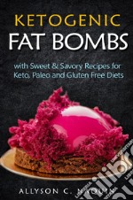 Ketogenic fat bombs. With sweet & savory recipes for keto, paleo and gluten free diets libro