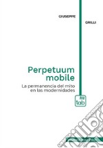 Perpetuum mobile. La permanencia del mito en las modernidades libro