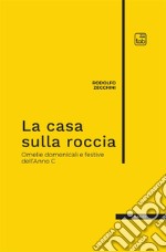 La casa sulla roccia. Omelie domenicali e festive dell'Anno C libro