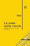 La casa sulla roccia. Omelie domenicali e festive dell'Anno C libro