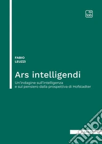 Ars intelligendi. Un'indagine sull'intelligenza e sul pensiero dalla prospettiva di Hofstadter libro