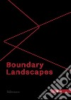 Boundary landscapes. Ediz. italiana, tedesca, inglese e francese libro