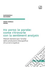 Ho perso le parole: come ritrovarle con la sentiment analysis. Metodi statistici per l'analisi della produzione discografica di Luciano Ligabue libro