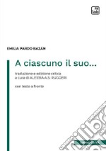 A ciascuno il suo... Testo spagnolo a fronte. Ediz. critica libro