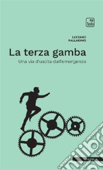 La terza gamba. Una via d'uscita dall'emergenza libro