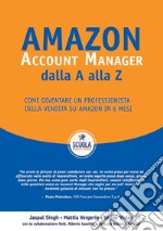 Amazon. Account Manager dalla A alla Z. Come diventare un professionista della vendita su Amazon in 6 mesi. Ediz. speciale. Con Prodotti vari. Con CD-Audio