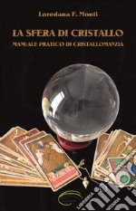 La sfera di cristallo. Manuale pratico di cristallomanzia libro