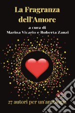 La fragranza dell'amore. 27 racconti per un'antologia libro