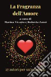 La fragranza dell'amore. 27 racconti per un'antologia libro