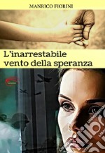 L'inarrestabile vento della speranza. Nuova ediz. libro