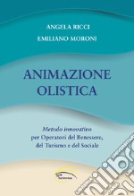 Animazione olistica. Metodo innovativo per operatori del benessere, del turismo e del sociale libro