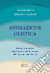 Animazione olistica. Metodo innovativo per operatori del benessere, del turismo e del sociale libro