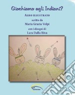 Giochiamo agli Indiani? Ediz. illustrata libro