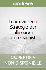 Team vincenti. Strategie per allineare i professionisti libro