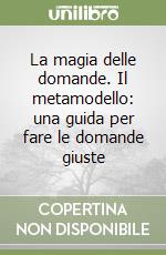 La magia delle domande. Il metamodello: una guida per fare le domande giuste libro