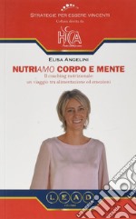 Nutriamo corpo e mente. Il coaching nutrizionale: un viaggio tra alimentazione ed emozioni libro