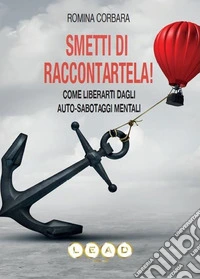 Smetti di raccontartela! Come liberarti dagli auto-sabotaggi mentali libro