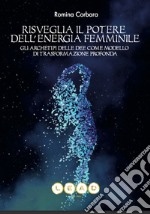 Risveglia il potere dell'energia femminile. Gli archetipi delle dee come modello di trasformazione profonda libro