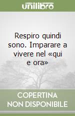 Respiro quindi sono. Imparare a vivere nel «qui e ora» libro